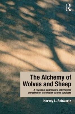 Alchemy of Wolves and Sheep: A Relational Approach to Internalized Perpetration in Complex Trauma Survivors -  Harvey L. Schwartz