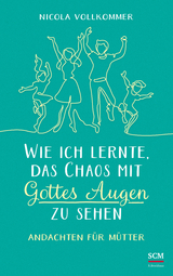 Wie ich lernte, das Chaos mit Gottes Augen zu sehen - Nicola Vollkommer