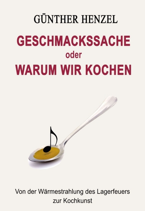 Geschmackssache oder Warum wir kochen - G&uuml;nther Henzel