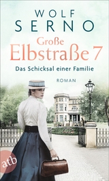 Gro&szlig;e Elbstra&szlig;e 7 &ndash; Das Schicksal einer Familie - Wolf Serno