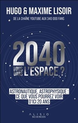 2040, tous dans l'espace ? : astrophysique, astronautique : ce que vous pourrez voir d'ici 20 ans