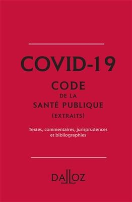 Covid-19 : Code de la santé publique (extraits) : textes, commentaires, jurisprudences et bibliographies