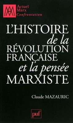 L'histoire de la R&eacute;volution fran&ccedil;aise et la pens&eacute;e marxiste - Claude Mazauric