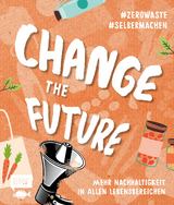 Change the Future &ndash; Umweltbewusst im Alltag: Der Easy-Einstieg!