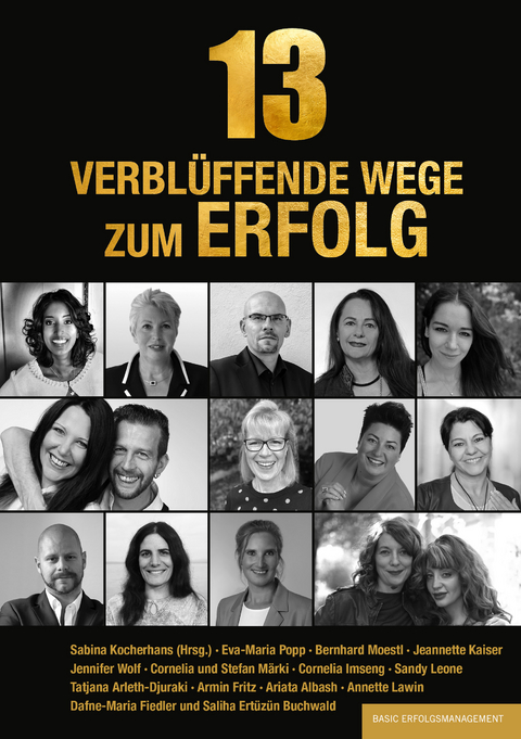 13 verbl&uuml;ffende Wege zum Erfolg - Sabina Kocherhans, Eva-Maria Popp, Bernhard Moestl, Jeannette Kaiser, Sandy Leone, Ariata Albash, Jennifer Wolf, Annette Lawin, Stefan und Cornelia M&auml;rki, Tatjana Arleth-Djuraki, Armin Fritz, Dafne-Maria Fiedler, Saliha Ert&uuml;z&uuml;n Buchwald, Cornelia Imseng