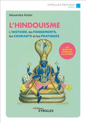 L'hindouisme : l'histoire, les fondements, les courants et les pratiques -  ASTIER ALEXANDRE