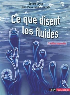 Ce que disent les fluides : la science des &eacute;coulements en images - Etienne Guyon, Jean-Pierre Hulin, Luc Petit
