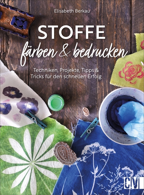 Stoffe f&auml;rben und bedrucken - Elisabeth Berkau