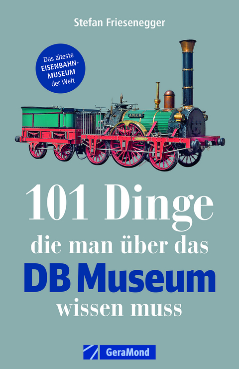 101 Dinge, die man &uuml;ber das DB Museum wissen muss - Stefan Friesenegger