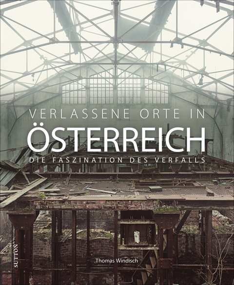 Verlassene Orte in &Ouml;sterreich - Thomas Windisch