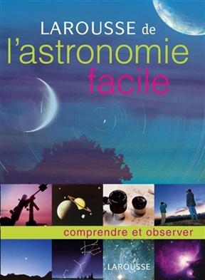 Larousse de l'astronomie facile - Erick Seinandre, Nathalie Audard
