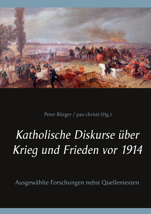 Katholische Diskurse &uuml;ber Krieg und Frieden vor 1914 - 