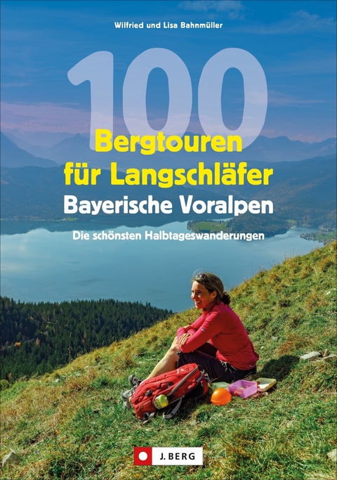 100 Bergtouren f&uuml;r Langschl&auml;fer Bayerische Voralpen - Wilfried und Lisa Bahnm&uuml;ller