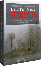 Lost & Dark Places Oberbayern - Anne Dreesbach, Laura Bachmann