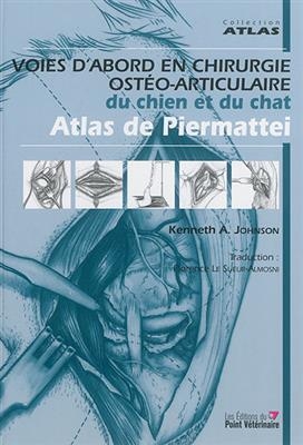 Voies d'abord en chirurgie ost&eacute;o-articulaire du chien et du chat : atlas de Piermattei -  Donald L. Piermattei,  Kenneth Alan Johnson,  Florence Le Sueur-Almosni,  F. Dennis Gidding