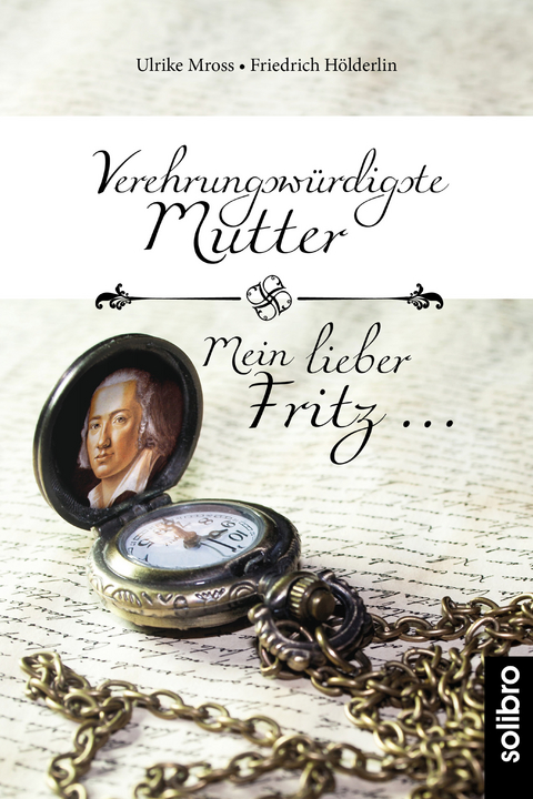 Verehrungsw&uuml;rdigste Mutter - Mein lieber Fritz &hellip; - Ulrike Mross, Friedrich H&ouml;lderlin