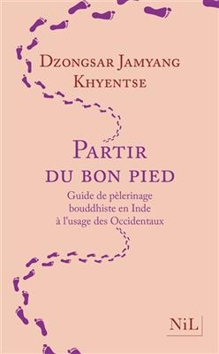 Partir du bon pied : guide de pèlerinage bouddhiste en Inde à l'usage des Occidentaux