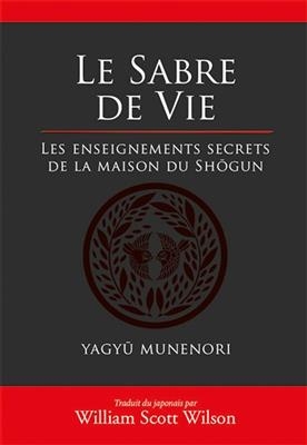 Le sabre de vie : les enseignements secrets de la maison du shôgun - Yagyû Munenori