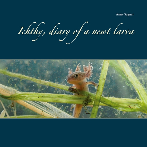 Ichthy, diary of a newt larva - Anne Sagner