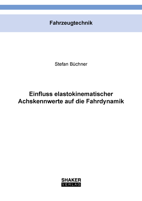 Einfluss elastokinematischer Achskennwerte auf die Fahrdynamik - Stefan B&uuml;chner