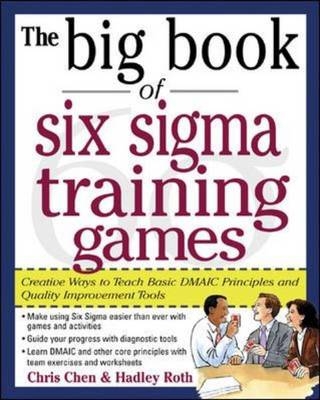 Big Book of Six Sigma Training Games: Proven Ways to Teach Basic DMAIC Principles and Quality Improvement Tools