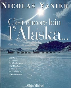C'est encore loin l'Alaska ? : 7.000 kilom&egrave;tres &agrave; travers les Rocheuses et l'Alaska &agrave; cheval, en tra&icirc;neau et en radeau -  Vanier-n