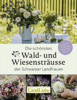 Die sch&ouml;nsten Wald- und Wiesenstr&auml;usse der Schweizer Landfrauen - Seraina Kobler, Tina Sturzenegger