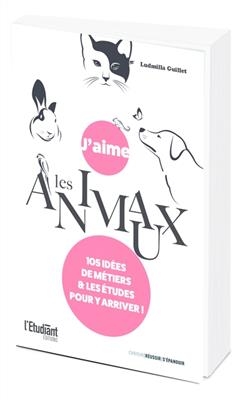 J'aime les animaux : 105 id&eacute;es de m&eacute;tiers & les &eacute;tudes pour y arriver ! - LUDMILLA GUILLET