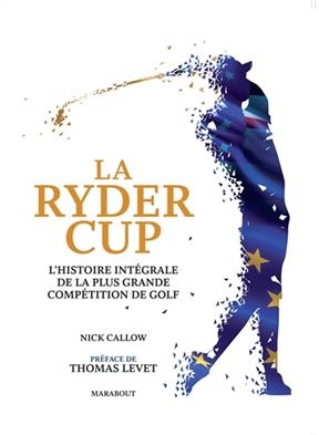 La Ryder Cup : l'histoire int&eacute;grale de la plus grande comp&eacute;tition de golf - Nick Callow