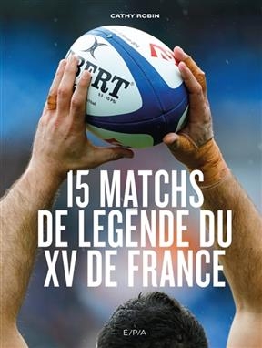 15 matchs de l&eacute;gende du XV de France - Cathy Robin