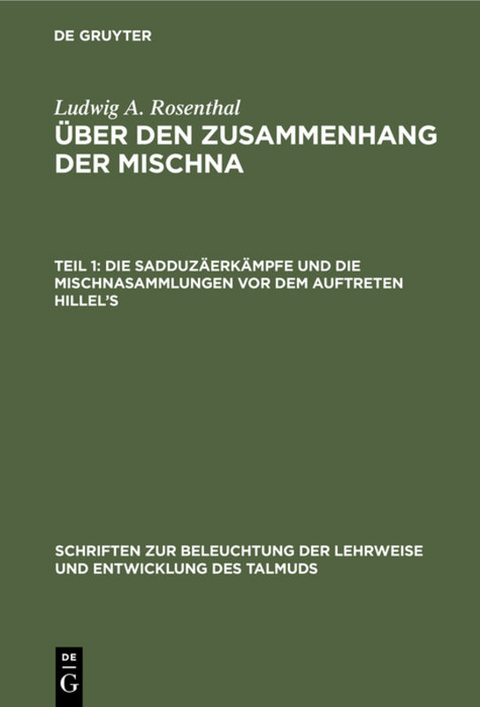 Ludwig A. Rosenthal: &Uuml;ber den Zusammenhang der Mischna / Die Sadduz&auml;erk&auml;mpfe und die Mischnasammlungen vor dem Auftreten Hillel&rsquo;s - Ludwig A. Rosenthal