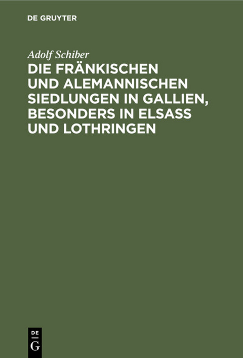 Die fr&auml;nkischen und alemannischen Siedlungen in Gallien, besonders in Elsass und Lothringen - Adolf Schiber