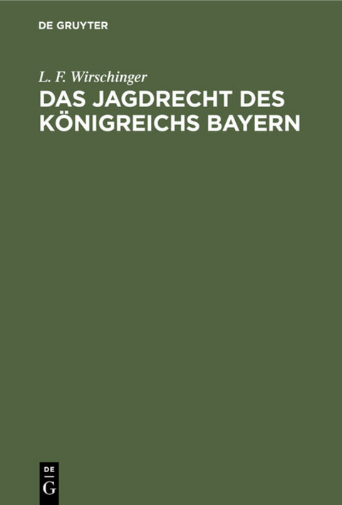 Das Jagdrecht des K&ouml;nigreichs Bayern - L. F. Wirschinger