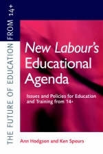 New Labour's New Educational Agenda: Issues and Policies for Education and Training at 14+ -  Ann Hodgson,  Ken Spours