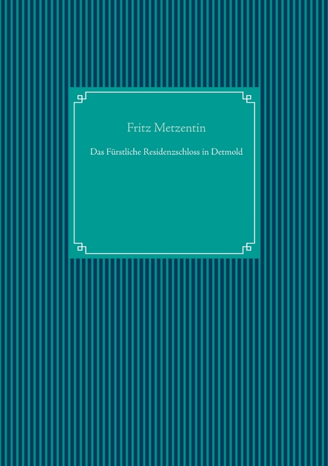 Das F&uuml;rstliche Residenzschloss in Detmold - Fritz Metzentin