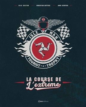 Isle of man : Tourist Trophy : la course de l'extr&ecirc;me - Eric Breton, Christian Batteux, Anne Giuntini