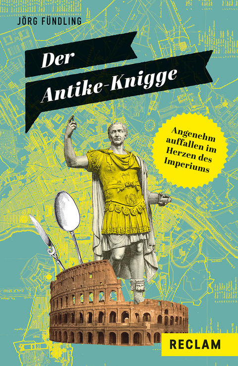 Der Antike-Knigge. Angenehm auffallen im Herzen des Imperiums - J&ouml;rg F&uuml;ndling