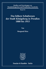Das h&ouml;here Schulwesen der Stadt K&ouml;nigsberg in Preu&szlig;en 1800 bis 1915. - Margund Hinz