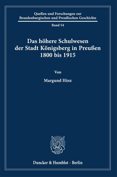 Das h&ouml;here Schulwesen der Stadt K&ouml;nigsberg in Preu&szlig;en 1800 bis 1915. - Margund Hinz