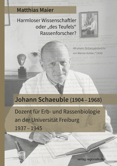 Johann Schaeuble (1904 &ndash; 1968) &ndash; Dozent f&uuml;r Erb- und Rassenbiologie an der Universit&auml;t Freiburg 1937 &ndash; 1945 - Matthias Maier