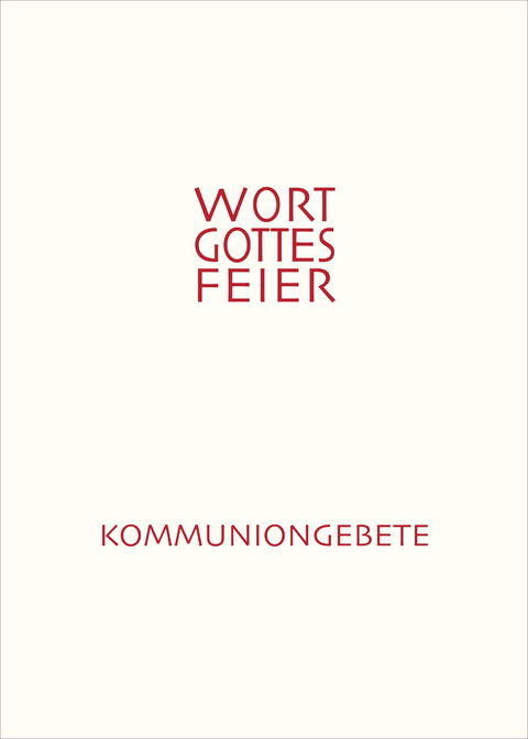Feierliche Kommuniongebete f&uuml;r eine Wort-Gottes-Feier mit Kommunionspendung