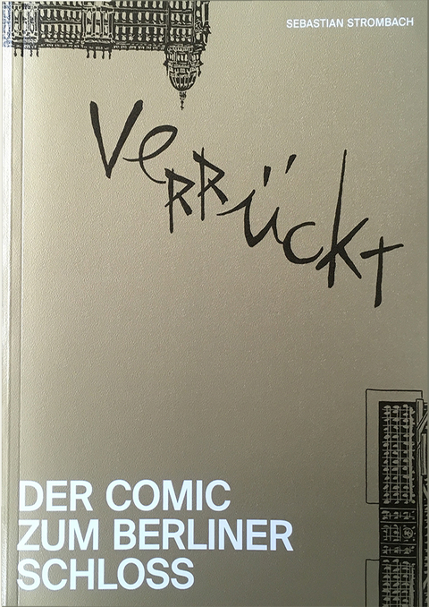 Verr&uuml;ckt. Der Comic zum Berliner Schloss - Sebastian Strombach