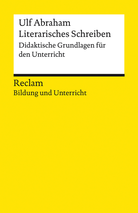 Literarisches Schreiben. Didaktische Grundlagen f&uuml;r den Unterricht - Ulf Abraham