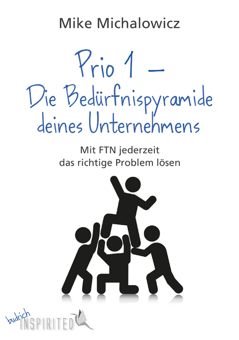 Prio 1 &ndash; Die Bed&uuml;rfnispyramide deines Unternehmens - Mike Michalowicz
