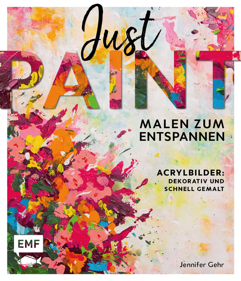 Just paint &ndash; Malen zum Entspannen - Jennifer Gehr