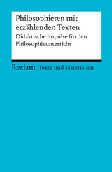 Philosophieren mit erz&auml;hlenden Texten. Didaktische Impulse f&uuml;r den Philosophieunterricht - 