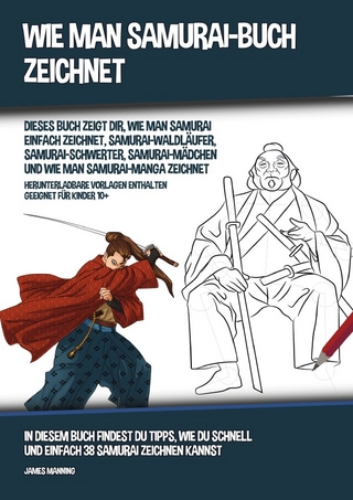 Wie Man Samurai-Buch Zeichnet (Dieses Buch Zeigt Dir, Wie Man Samurai Einfach Zeichnet, Samurai-Waldläufer, Samurai-Schwerter, Samurai-Mädchen und Wie Man Samurai-Manga Zeichnet)