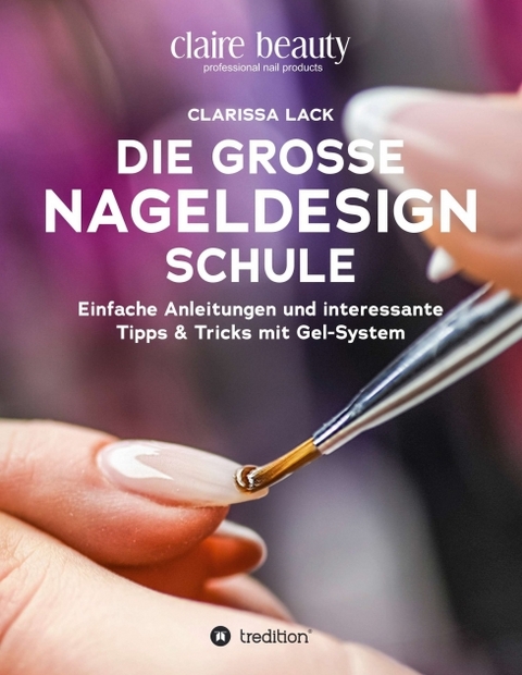 Die gro&szlig;e Nageldesign Schule - Clarissa Lack