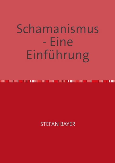 SCHAMANISMUS Eine Einf&uuml;hrung - Stefan Bayer