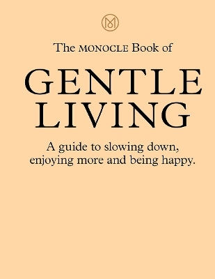 The Monocle Book of Gentle Living - Tyler Br&ucirc;l&eacute;, Andrew Tuck, Joe Pickard, Josh Fehnert